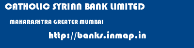 CATHOLIC SYRIAN BANK LIMITED  MAHARASHTRA GREATER MUMBAI    banks information 
